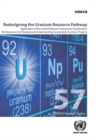 Image for Redesigning the Uranium resource pathway : application of the United Nations Framework Classification for Resources for Planning and Implementing Sustainable Uranium Projects
