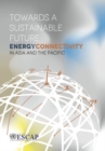 Image for Towards a sustainable future  : energy connectivity in Asia and the Pacific