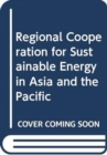 Image for Regional cooperation for sustainable energy in Asia and the Pacific
