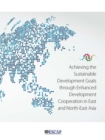 Image for Achieving the sustainable development goals through enhanced development cooperation in east and north-east Asia