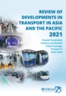 Image for Review of developments in transport in Asia and the Pacific 2021 : towards sustainable, inclusive and resilient urban passenger transport in Asian cities