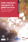 Image for Latin America&#39;s emergence in global services : a new driver of structural change in the region?