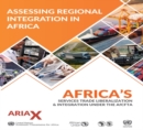 Image for Assessing regional integration : ARIA X, Africa&#39;s services trade liberalization and integration under the AfCFTA