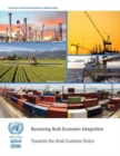 Image for Assessing Arab economic integration report  : towards the Arab customs union