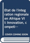 Image for Etat de l&#39;integration regionale en Afrique VII : Innovation, competitivite et integration regionale