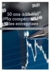 Image for 50 Ans À Libérer La Compétitivité Des Entreprises: Quelles Leçons En Tirer Pour L&#39;avenir?