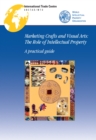 Image for Marketing Crafts and Visual Arts: The Role of Intellectual Property - A Practical Guide