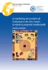 Image for Le Marketing Des Produits De L&#39;artisanat Et Des Arts Visuels: Le Rôle De La Propriété intellectuelle&amp;#x2014;Guide Pratique