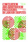 Image for Conciliation and Arbitration Procedures in Labour Disputes : A Comparative Study