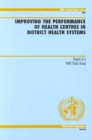 Image for Improving the Performance of Health Centres in District Health Systems : Report of a WHO Study Group