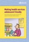 Image for Making health services adolescent friendly : developing national quality standards for adolescent-friendly health services