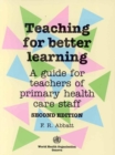 Image for Teaching for better learning : a guide for teachers of primary health care staff