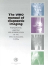 Image for The WHO manual of diagnostic imaging  : radiographic anatomy and interpretation of the musculoskeletal system