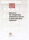 Image for Manual on the management, maintenance and use of blood cold chain equipment