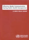 Image for Effective Media Communication During Public Health Emergencies : A WHO Field Guide