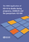 Image for The WHO application of ICD-10 to deaths during pregnancy, childbirth and puerperium