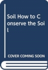 Image for The Soil : How to Conserve the Soil (Better Farming)