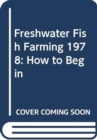 Image for Freshwater Fish Farming 1978 : How to Begin