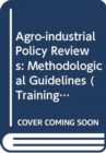 Image for Agro-Industrial Policy Reviews : Methodological Guidelines (Training Material Fo Agricultural Planning,) (Training Materials for Agricultural Planning)