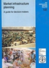 Image for Market Infrastructure Planning : A Guide for Decision-makers (FAO Agricultural Services Bulletin)