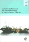 Image for Economic Performance and Fishing Efficiency of Marine Capture Fisheries : FAO Fisheries Technical Paper. 482