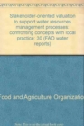 Image for Stakeholder-oriented valuation to support water resources management processes : Confronting concepts with local practice: 30 (FAO water reports)