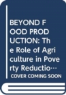 Image for Beyond food production : the role of agriculture in poverty reduction