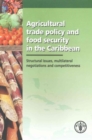 Image for Agricultural trade policy and food security in the Caribbean : structural issues, multilateral negotiations and competitiveness