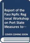 Image for Report of the FAO/APFIC Regional Workshop on Port State Measures to Combat Unreported and Unregulated Illegal Fishing for the South Asian Subregion
