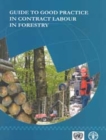 Image for Guide to Good Practice in Contract Labour in Forestry : Report of the UNECE/FAO Team of Specialists on the Best Practices in Forest Contracting