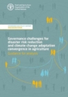 Image for Governance challenges for disaster risk reduction and climate change adaptation convergence in agriculture - guidance for analysis : governance and policy support - discussion paper