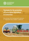 Image for Strategies for the promotion of conservation agriculture in Central Asia : proceedings of the international conference,5-7 September 2018, Tashkent, Uzbekistan