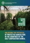 Image for Unlocking the potential of protected agriculture in the countries of the Gulf Cooperation Council : saving water and improving nutrition