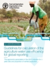 Image for Guidelines for calculation of the agriculture water use efficiency for global reporting : The agronomic parameters in the SDG indicator 6.4.1: yield ratio and proportion of rainfed production
