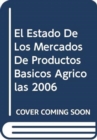 Image for El Estado de Los Mercados de Productos Basicos Agricolas 2006
