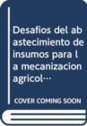 Image for Desafios del Abastecimiento de Insumos Para La Mecanizacion Agricola y El Procesamiento de La Produccion