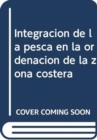 Image for Integracion de La Pesca En La Ordenacion de La Zona Costera