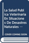 Image for La Salud Publica Veterinaria En Situaciones de Desastres Naturales y Provocados (Estudios Fao Produccion y Sanidad Animal)