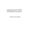 Image for Implementing the OECD Anti-Bribery Convention: Report on Korea 2007