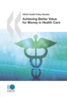 Image for Achieving Better Value for Money in Health Care: OECD Health Policy Studies