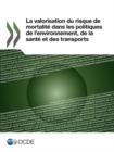 Image for La Valorisation Du Risque de Mortalite Dans Les Politiques de L&#39;Environnement, de La Sante Et Des Transports