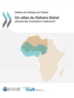Image for Cahiers De L&#39;Afrique De L&#39;Ouest Un Atlas Du Sahara-Sahel : Geographie, Economie Et Insecurite