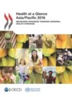 Image for Health at a Glance: Asia/Pacific 2016 Measuring Progress Towards Universal Health Coverage