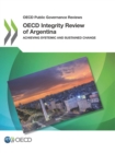 Image for OECD Public Governance Reviews OECD Integrity Review of Argentina Achieving Systemic and Sustained Change