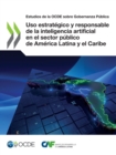 Image for Estudios de la OCDE sobre Gobernanza Publica Uso estrategico y responsable de la inteligencia artificial en el sector publico de America Latina y el Caribe