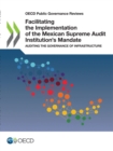 Image for OECD Public Governance Reviews Facilitating the Implementation of the Mexican Supreme Audit Institution&#39;s Mandate Auditing the Governance of Infrastructure