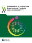 Image for Compendium of International Organisations&#39; Practices Working Towards More Effective International Instruments