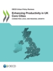 Image for OECD urban policy reviews Enhancing productivity in UK core cities: connecting local and regional growth.