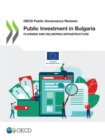 Image for OECD Public Governance Reviews Public Investment in Bulgaria Planning and Delivering Infrastructure