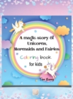 Image for A magic story of Unicorns, Mermaids and Fairies coloring book